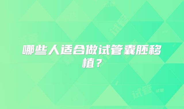哪些人适合做试管囊胚移植？