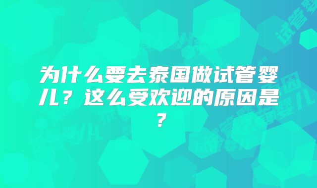为什么要去泰国做试管婴儿？这么受欢迎的原因是？