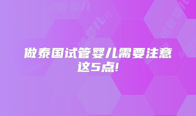 做泰国试管婴儿需要注意这5点!