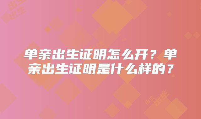单亲出生证明怎么开？单亲出生证明是什么样的？