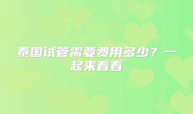 泰国试管需要费用多少？一起来看看