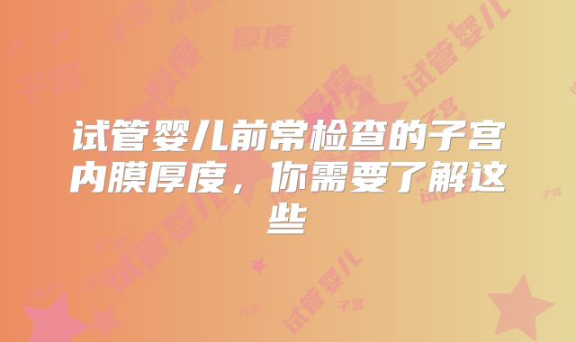 试管婴儿前常检查的子宫内膜厚度，你需要了解这些