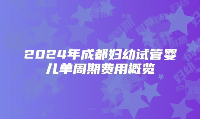 2024年成都妇幼试管婴儿单周期费用概览