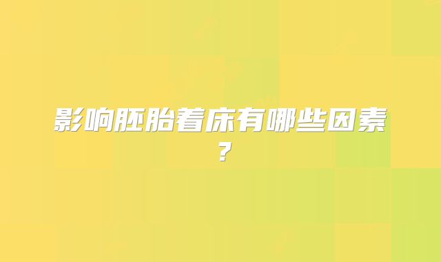 影响胚胎着床有哪些因素？