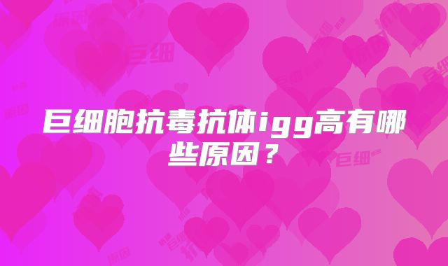 巨细胞抗毒抗体igg高有哪些原因？
