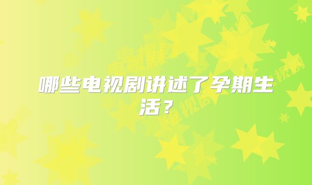 哪些电视剧讲述了孕期生活？