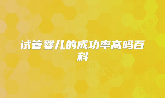 试管婴儿的成功率高吗百科