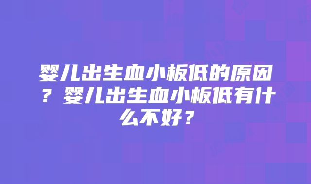 婴儿出生血小板低的原因？婴儿出生血小板低有什么不好？