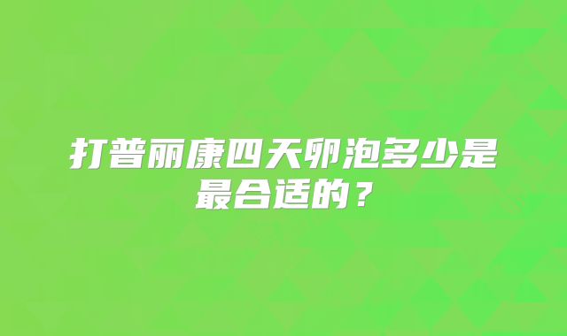 打普丽康四天卵泡多少是最合适的?