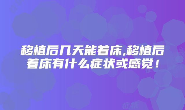 移植后几天能着床,移植后着床有什么症状或感觉！
