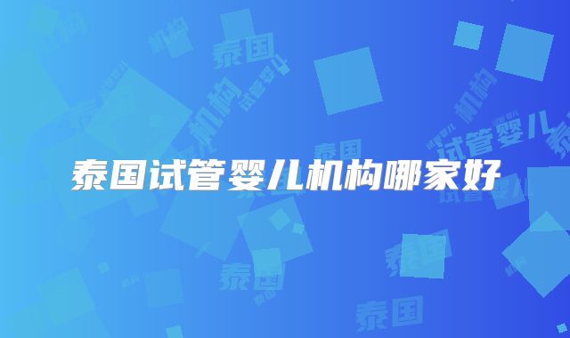 泰国试管婴儿机构哪家好