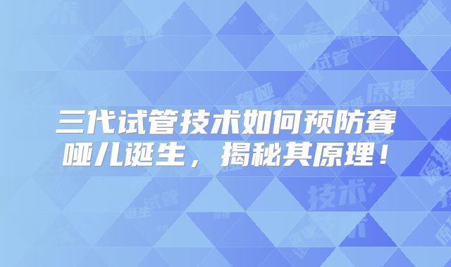 三代试管技术如何预防聋哑儿诞生,揭秘其原理!
