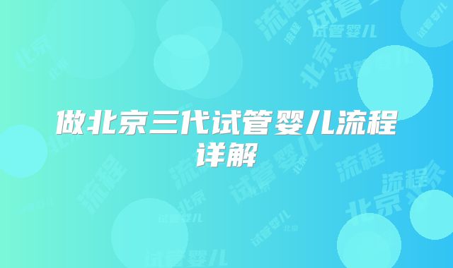 做北京三代试管婴儿流程详解