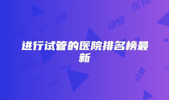 进行试管的医院排名榜最新