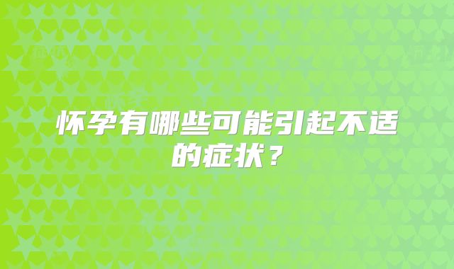 怀孕有哪些可能引起不适的症状？