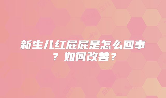 新生儿红屁屁是怎么回事？如何改善？