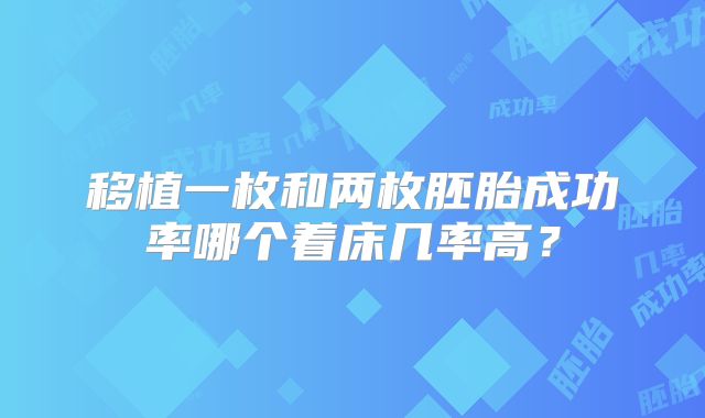 移植一枚和两枚胚胎成功率哪个着床几率高？