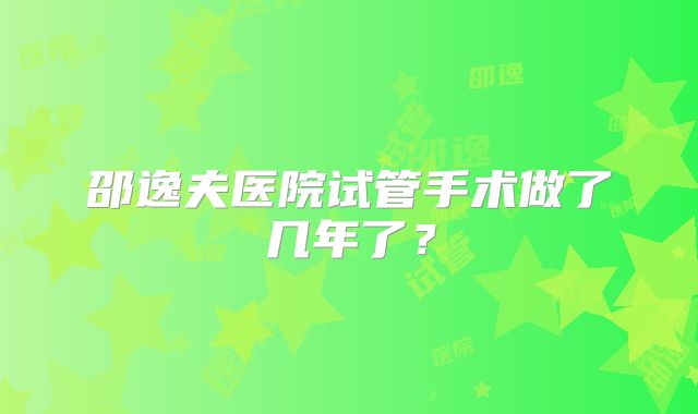 邵逸夫医院试管手术做了几年了?