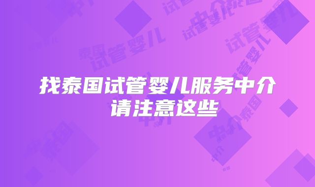 找泰国试管婴儿服务中介 请注意这些