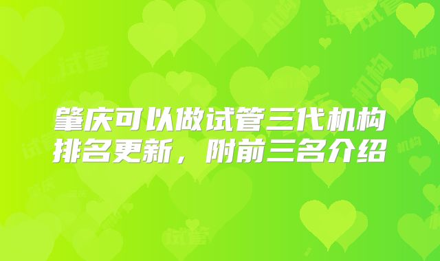 肇庆可以做试管三代机构排名更新，附前三名介绍