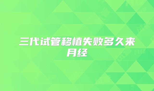 三代试管移植失败多久来月经