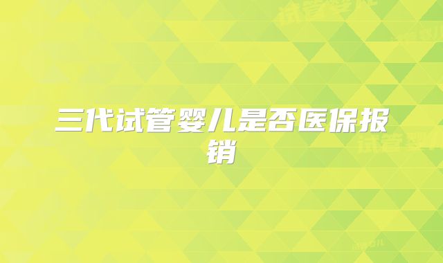 三代试管婴儿是否医保报销