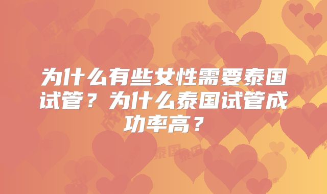 为什么有些女性需要泰国试管？为什么泰国试管成功率高？