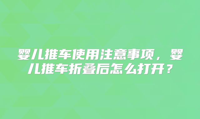 婴儿推车使用注意事项，婴儿推车折叠后怎么打开？