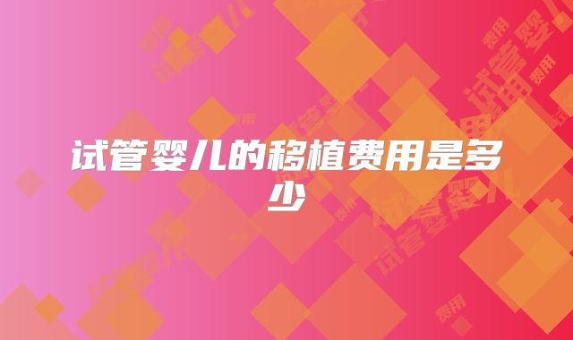 试管婴儿的移植费用是多少