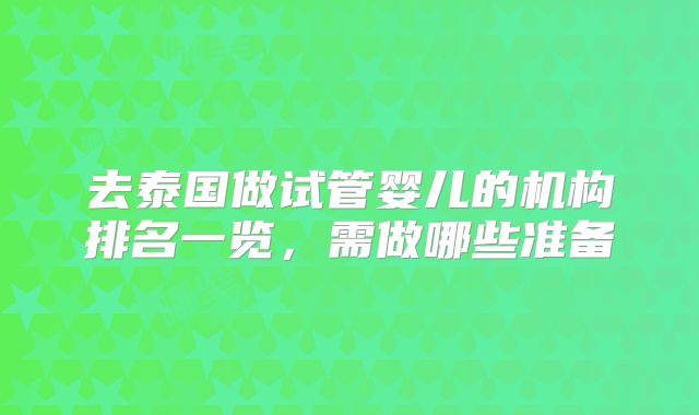 去泰国做试管婴儿的机构排名一览,需做哪些准备
