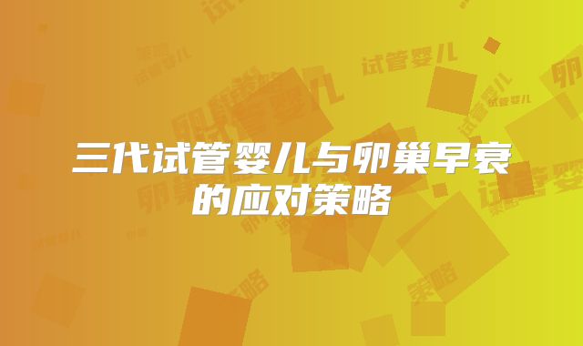 三代试管婴儿与卵巢早衰的应对策略