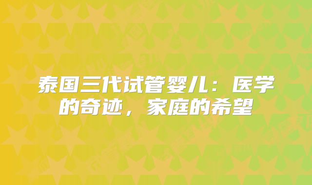 泰国三代试管婴儿：医学的奇迹，家庭的希望