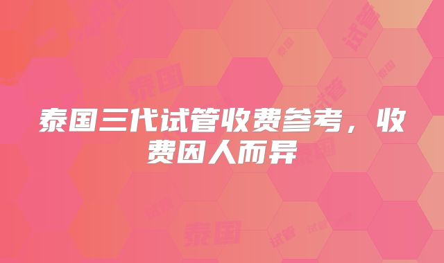 泰国三代试管收费参考,收费因人而异