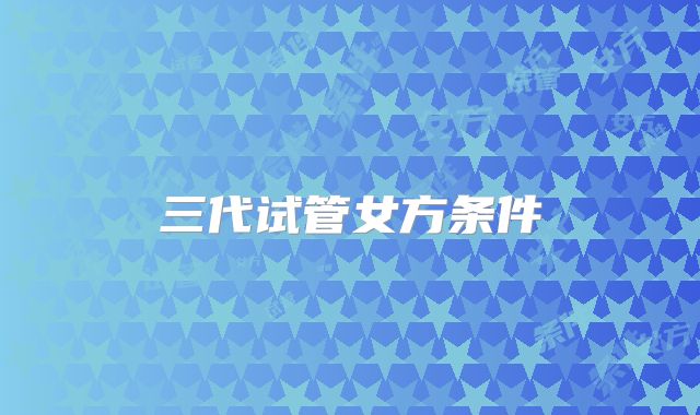 三代试管女方条件