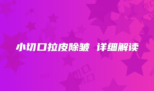 小切口拉皮除皱 详细解读
