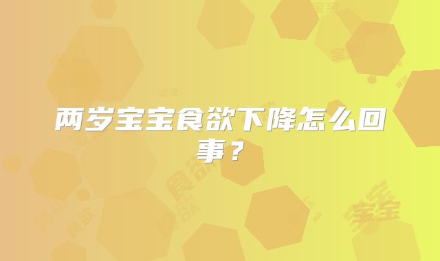 两岁宝宝食欲下降怎么回事？
