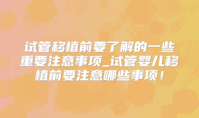 试管移植前要了解的一些重要注意事项_试管婴儿移植前要注意哪些事项!