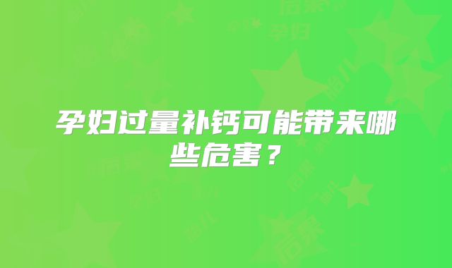 孕妇过量补钙可能带来哪些危害?