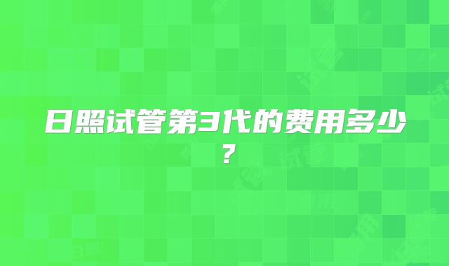 日照试管第3代的费用多少？