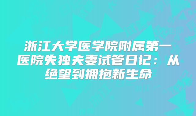浙江大学医学院附属第一医院失独夫妻试管日记:从绝望到拥抱新生命