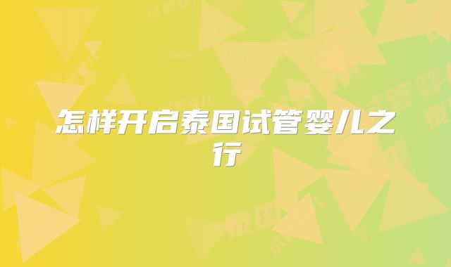 怎样开启泰国试管婴儿之行