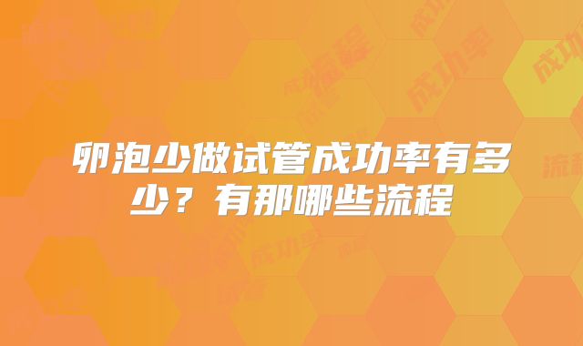 卵泡少做试管成功率有多少？有那哪些流程