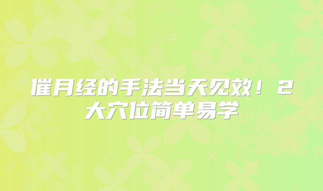 催月经的手法当天见效!2大穴位简单易学