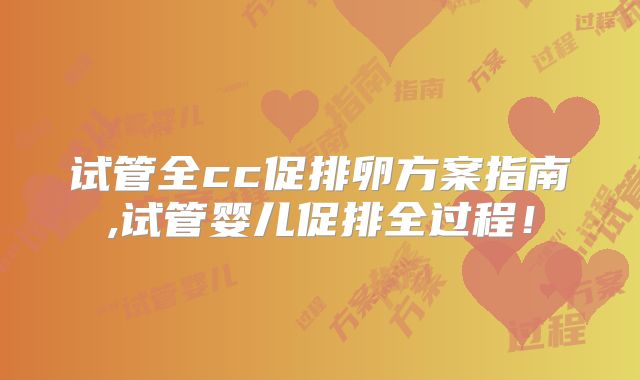 试管全cc促排卵方案指南,试管婴儿促排全过程！