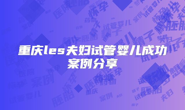 重庆les夫妇试管婴儿成功案例分享