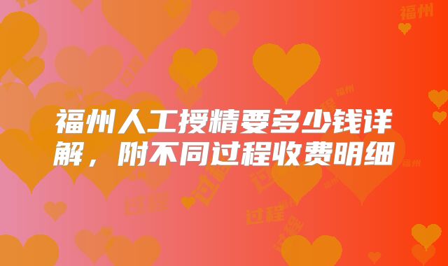 福州人工授精要多少钱详解,附不同过程收费明细