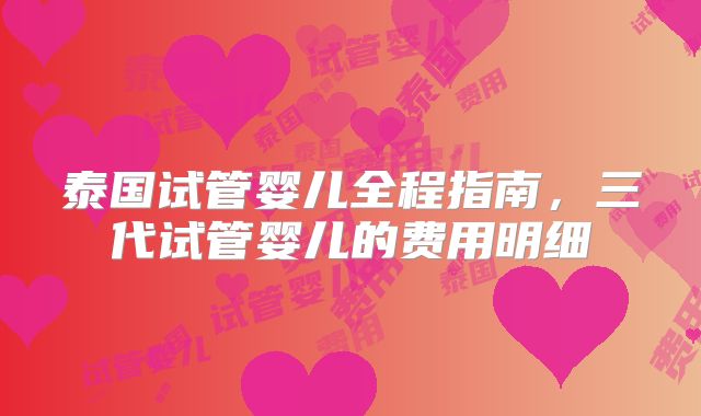 泰国试管婴儿全程指南,三代试管婴儿的费用明细