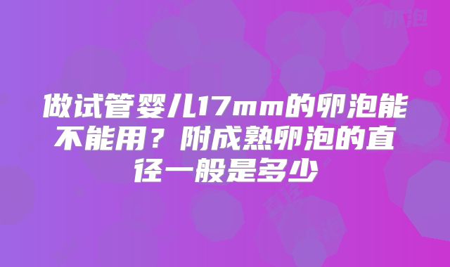 做试管婴儿17mm的卵泡能不能用？附成熟卵泡的直径一般是多少