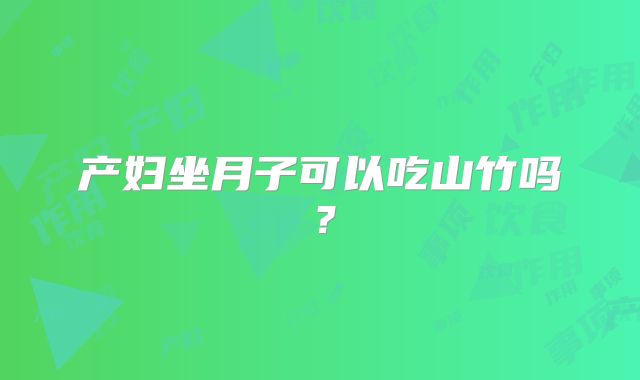 产妇坐月子可以吃山竹吗？