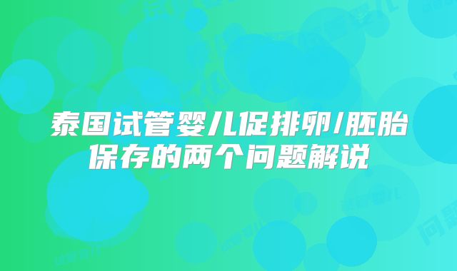 泰国试管婴儿促排卵/胚胎保存的两个问题解说